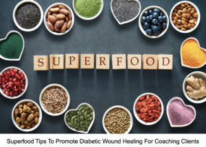 Superfood Tips To Promote Diabetic Wound Healing For Coaching Clients